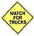 WATCH FOR TRUCKS